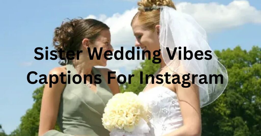 Sister Wedding Vibes Captions For Instagram